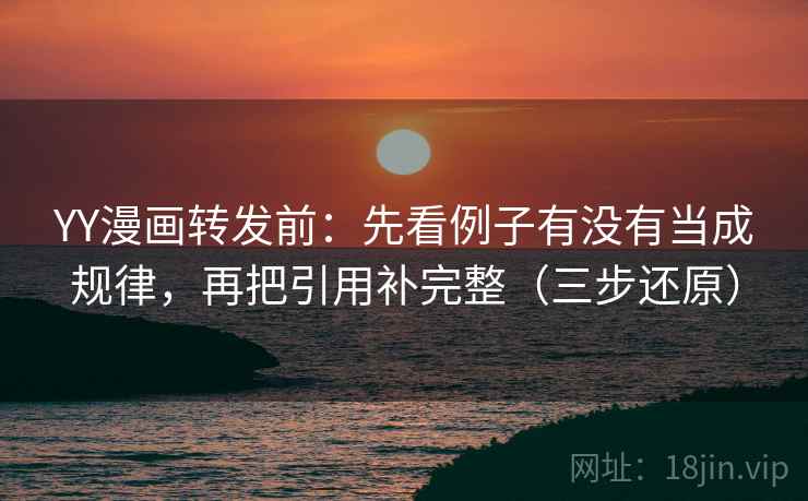 YY漫画转发前:先看例子有没有当成规律,再把引用补完整(三步还原) YY漫画转发前:先看例子有没有当成规律,再把引用补完整(三步还原)