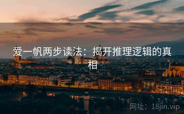 爱一帆两步读法:揭开推理逻辑的真相 爱一帆两步读法:揭开推理逻辑的真相